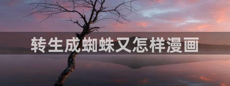 香蕉文化漫画书在线阅读平台下拉式：转生成蜘蛛又怎样漫画