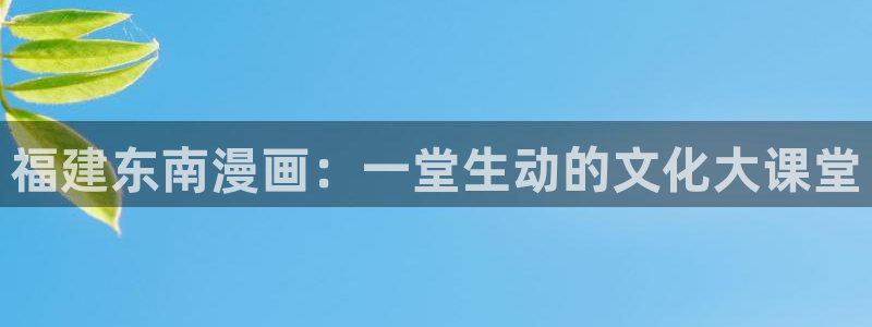 香蕉果酱漫画：福建东南漫画：一堂生动的文化大课堂