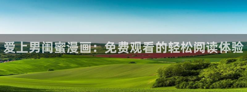 香蕉漫画网站入口：爱上男闺蜜漫画：免费观看的轻松阅读体验
