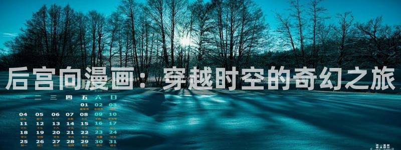 香蕉漫画app在线：后宫向漫画：穿越时空的奇幻之旅