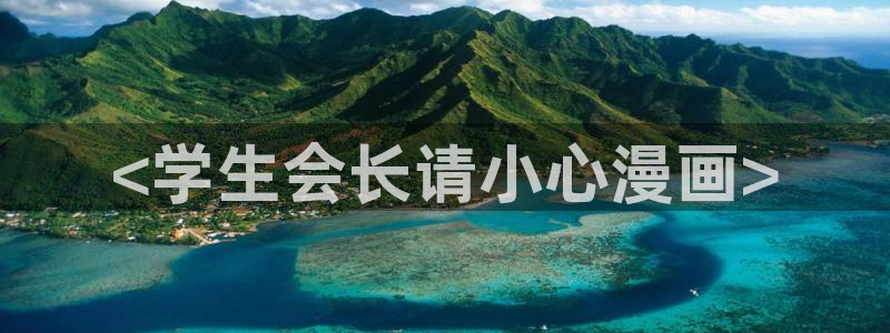 香蕉文化漫画免费阅读入口：<学生会长请小心漫画>